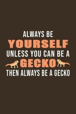 Cover of Always Be Yourself Unless Can Be A Gecko Then Always Be Gecko