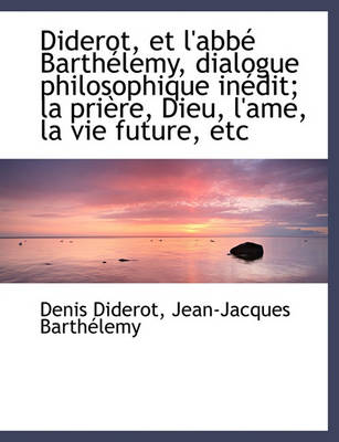 Book cover for Diderot, Et l'Abb  Barth lemy, Dialogue Philosophique In dit; La Pri re, Dieu, l'Ame, La Vie Future,