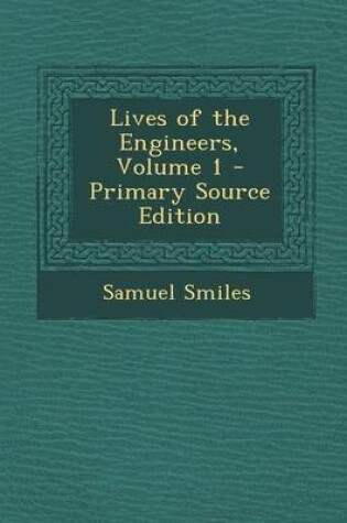 Cover of Lives of the Engineers, Volume 1 - Primary Source Edition