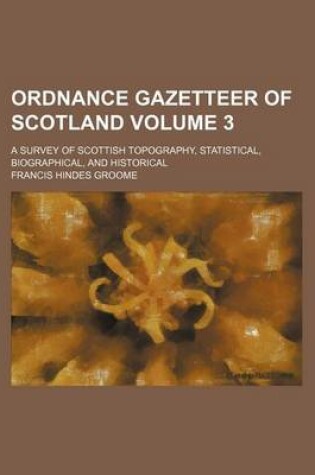 Cover of Ordnance Gazetteer of Scotland Volume 3; A Survey of Scottish Topography, Statistical, Biographical, and Historical