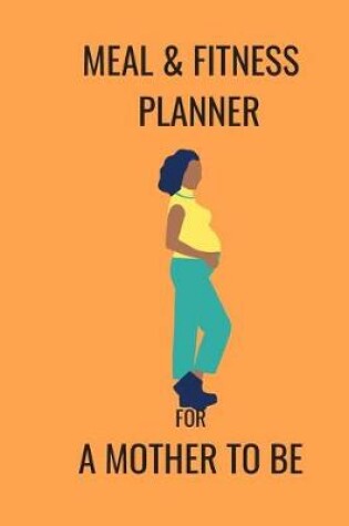 Cover of Meal & Fitness Planner for a Mother to Be