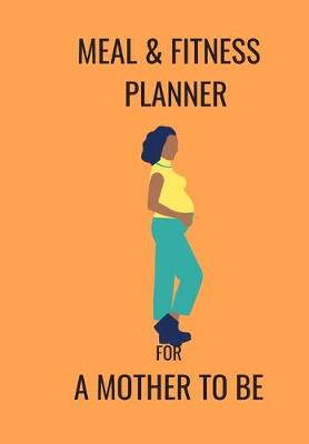 Book cover for Meal & Fitness Planner for a Mother to Be