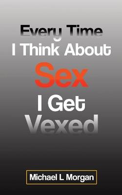 Book cover for Every Time I Think About Sex I Get Vexed