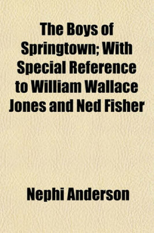 Cover of The Boys of Springtown; With Special Reference to William Wallace Jones and Ned Fisher