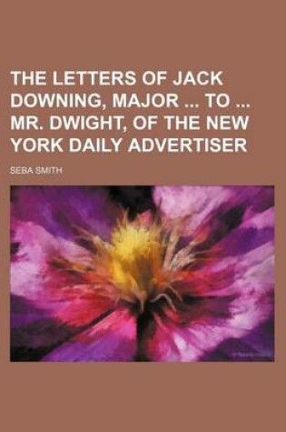 Cover of The Letters of Jack Downing, Major to Mr. Dwight, of the New York Daily Advertiser