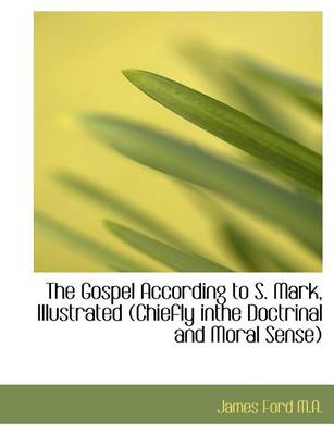 Book cover for The Gospel According to S. Mark, Illustrated (Chiefly Inthe Doctrinal and Moral Sense)