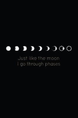 Cover of Just Like the Moon I Go Through Phases