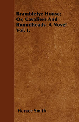 Book cover for Brambletye House; Or, Cavaliers And Roundheads A Novel Vol. I.