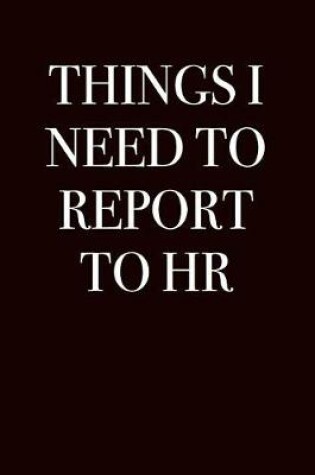 Cover of Things I Need to Report to HR