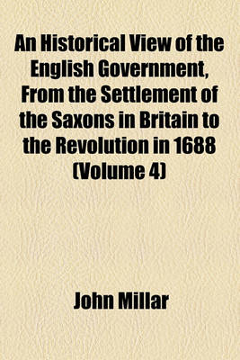 Book cover for An Historical View of the English Government, from the Settlement of the Saxons in Britain to the Revolution in 1688 (Volume 4)