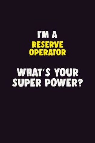 Cover of I'M A Reserve Operator, What's Your Super Power?