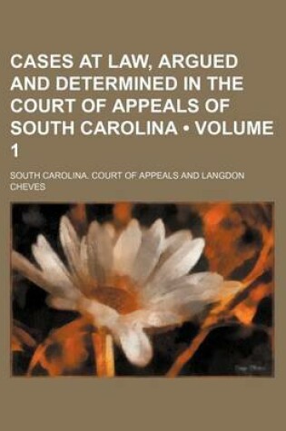 Cover of Cases at Law, Argued and Determined in the Court of Appeals of South Carolina (Volume 1)