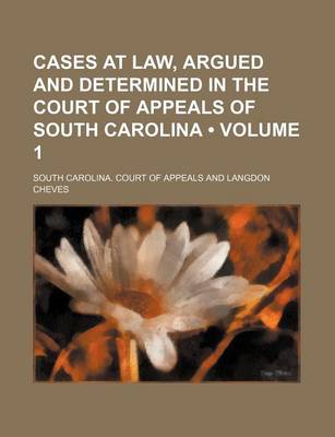 Book cover for Cases at Law, Argued and Determined in the Court of Appeals of South Carolina (Volume 1)