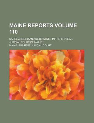 Book cover for Maine Reports; Cases Argued and Determined in the Supreme Judicial Court of Maine Volume 110