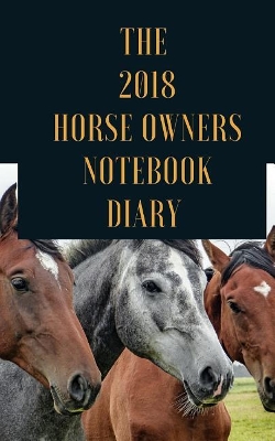 Book cover for The 2018 Horse Owners Notebook Diary