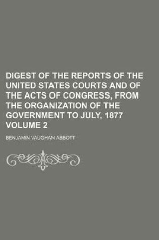 Cover of Digest of the Reports of the United States Courts and of the Acts of Congress, from the Organization of the Government to July, 1877 Volume 2