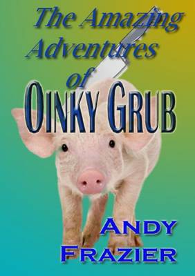 Book cover for The Amazing Adventures of Oinky Grub