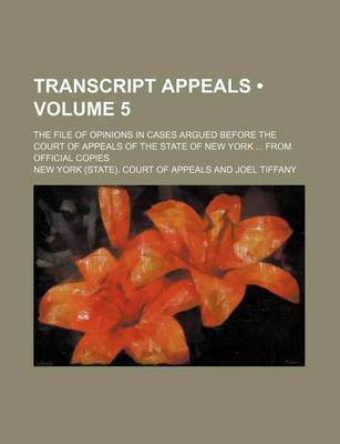 Book cover for Transcript Appeals (Volume 5); The File of Opinions in Cases Argued Before the Court of Appeals of the State of New York from Official Copies