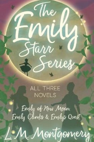 Cover of The Emily Starr Series; All Three Novels;Emily of New Moon, Emily Climbs and Emily's Quest