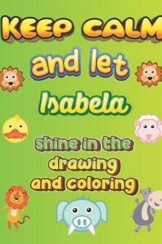 Cover of keep calm and let Isabela shine in the drawing and coloring