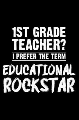 Cover of 1st Grade Teacher? I Prefer The Term Educational Rockstar