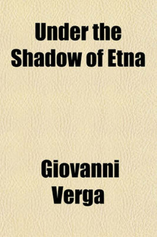 Cover of Under the Shadow of Etna; Sicilian Stories from the Italian of Giovanni Verga