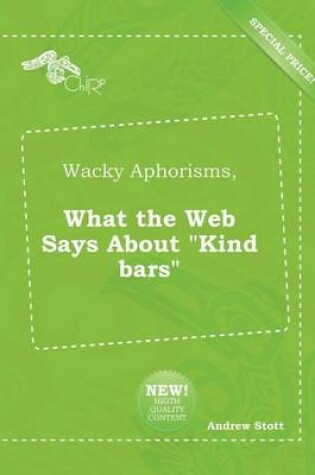 Cover of Wacky Aphorisms, What the Web Says about Kind Bars