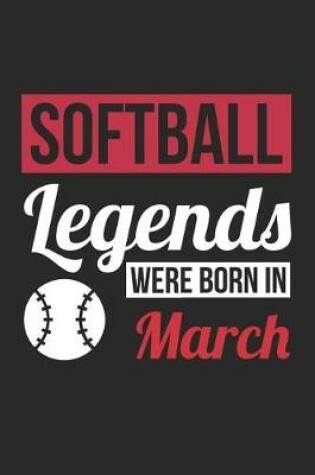 Cover of Softball Notebook - Softball Legends Were Born In March - Softball Journal - Birthday Gift for Softball Player