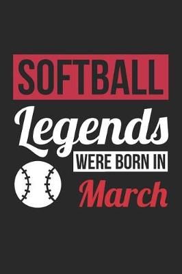 Book cover for Softball Notebook - Softball Legends Were Born In March - Softball Journal - Birthday Gift for Softball Player