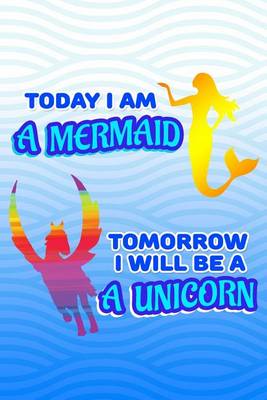 Cover of Today I Am A Mermaid Tomorrow I Will Be A Unicorn