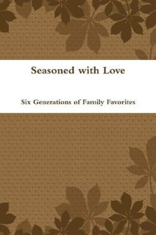 Cover of Seasoned With Love: Six Generations of Family Favorites
