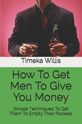 Book cover for How To Get Men To Give You Money