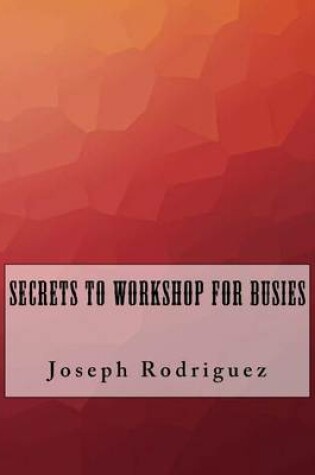 Cover of Secrets to Workshop For Busies