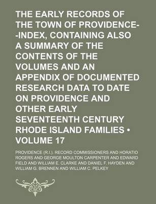 Book cover for The Early Records of the Town of Providence--Index, Containing Also a Summary of the Contents of the Volumes and an Appendix of Documented Research Data to Date on Providence and Other Early Seventeenth Century Rhode Island Families (Volume 17)