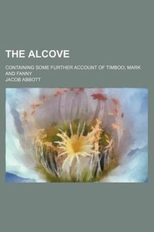 Cover of The Alcove; Containing Some Further Account of Timboo, Mark and Fanny