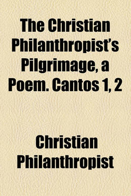 Book cover for The Christian Philanthropist's Pilgrimage, a Poem. Cantos 1, 2