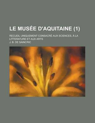 Book cover for Le Musee D'Aquitaine; Recueil Uniquement Consacre Aux Sciences, a la Litterature Et Aux Arts (1)