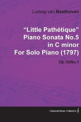 Cover of "Little Pathetique" Piano Sonata No.5 in C Minor By Ludwig Van Beethoven For Solo Piano (1797) Op.10/No.1