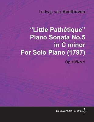 Book cover for "Little Pathetique" Piano Sonata No.5 in C Minor By Ludwig Van Beethoven For Solo Piano (1797) Op.10/No.1