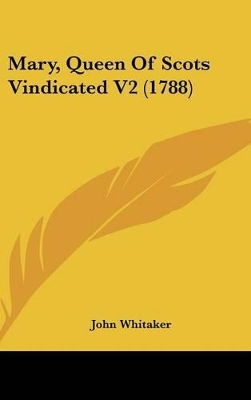 Book cover for Mary, Queen of Scots Vindicated V2 (1788)