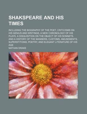 Book cover for Shakspeare and His Times; Including the Biography of the Poet, Criticisms on His Genius and Writings, a New Chronology of His Plays, a Disquisition on the Object of His Sonnets, and a History of the Manners, Customs, Amusements,