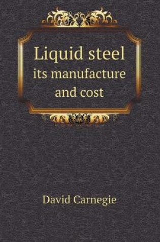 Cover of Liquid steel its manufacture and cost