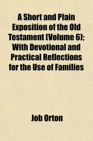 Cover of A Short and Plain Exposition of the Old Testament (Volume 6); With Devotional and Practical Reflections for the Use of Families