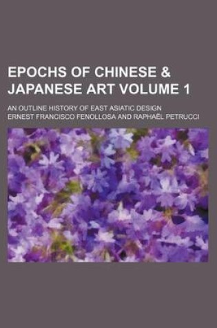 Cover of Epochs of Chinese & Japanese Art Volume 1; An Outline History of East Asiatic Design