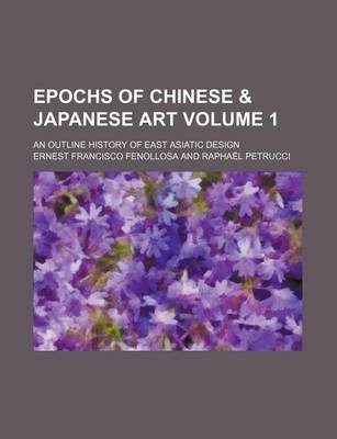 Book cover for Epochs of Chinese & Japanese Art Volume 1; An Outline History of East Asiatic Design