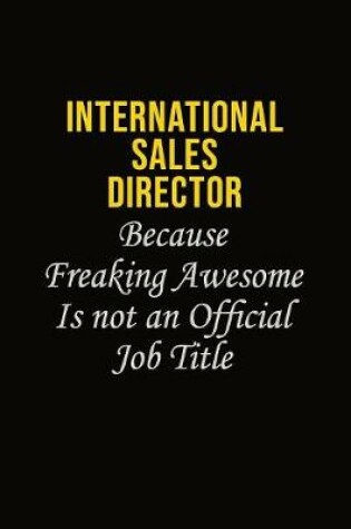 Cover of International Sales Director Because Freaking Awesome Is Not An Official Job Title