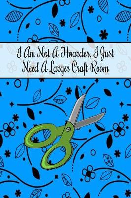 Book cover for I Am Not a Hoarder, I Just Need a Larger Craft Room