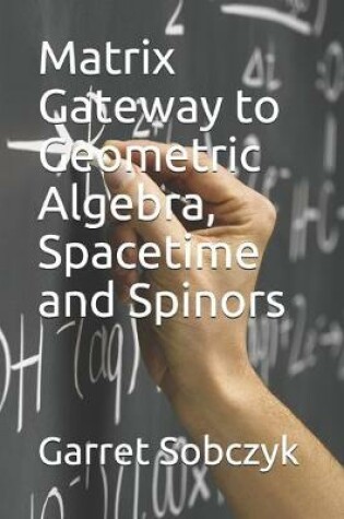 Cover of Matrix Gateway to Geometric Algebra, Spacetime and Spinors