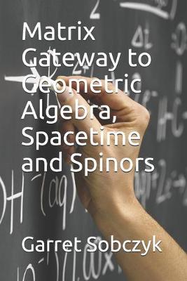 Cover of Matrix Gateway to Geometric Algebra, Spacetime and Spinors