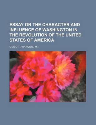 Book cover for Essay on the Character and Influence of Washington in the Revolution of the United States of America